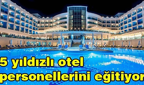 5 yıldızlı otel personellerini eğitiyor