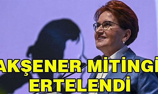 Akşener'in Mitingi Ertelendi