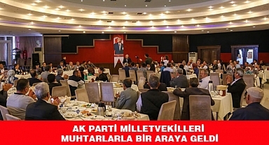 AK Parti Milletvekilleri Muhtarlarla bir araya geldi