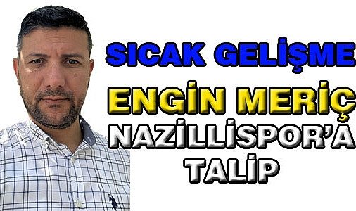 Engin Meriç Nazillispor’a Talip oldu
