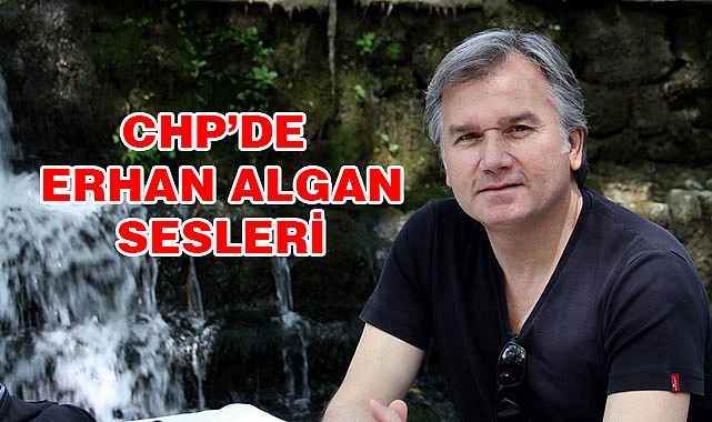 CHP’de Erhan Algan Sesleri
