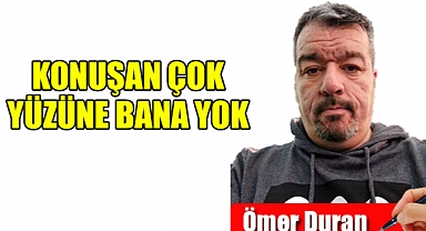 Konuşan Çok Yüzüne Bakan Yok