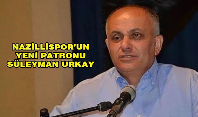Nazillispor’un Yeni Patronu Süleyman Urkay