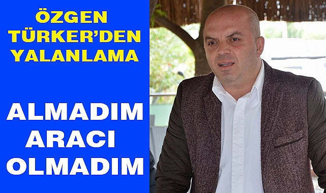 Özgen Türker’den Yalanlama