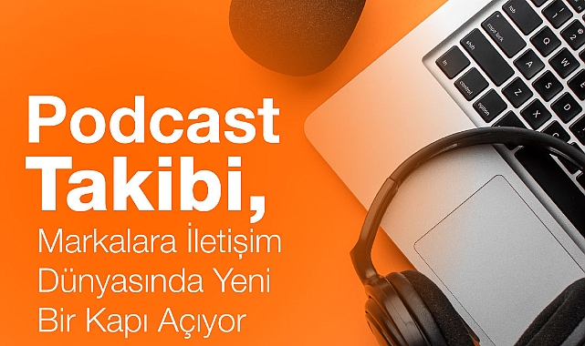 Podcast Takibi, Markalara İletişim Dünyasında Yeni Bir Kapı Açıyor