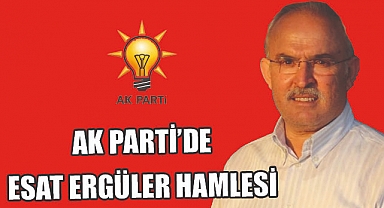 AK Parti’den Esat Ergüler hamlesi