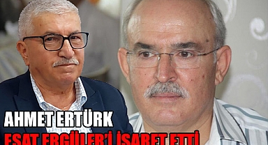 Ertürk Esat Ergüler’i işaret etti.