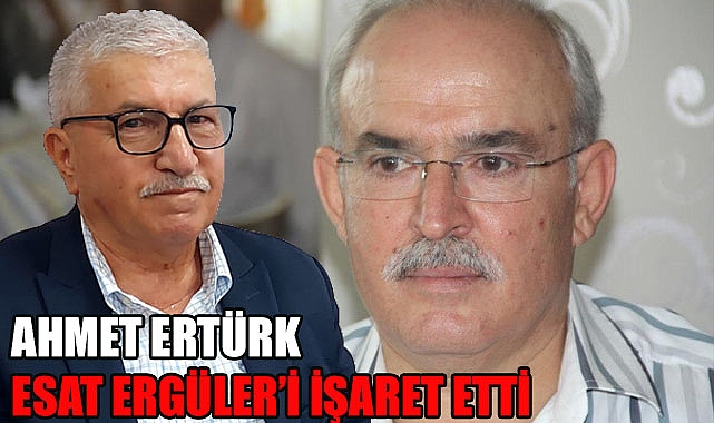 Ertürk Esat Ergüler’i işaret etti.