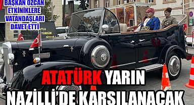 Nazilli 86 yıl sonra yeniden Ata’sını karşılayacak