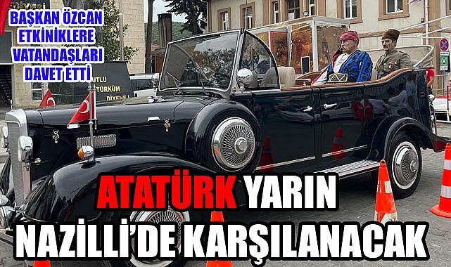 Nazilli 86 yıl sonra yeniden Ata’sını karşılayacak