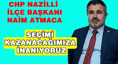 CHP İLÇE BAŞKANI NAİM ATMACA 'SEÇİMİ BİZ KAZANACAĞIZ'
