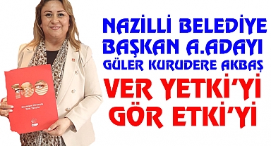 CHP’nin A.Adayı Güler Kurudere Akbaş  ‘Ver Yetkiyi Gör etkiyi’ dedi