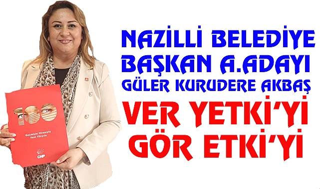 CHP’nin A.Adayı Güler Kurudere Akbaş  ‘Ver Yetkiyi Gör etkiyi’ dedi
