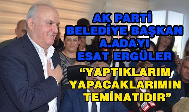 ESAT ERGÜLER “BENİM YAPTIKLARIM YAPACAKLARIMIN TEMİNATIDIR”