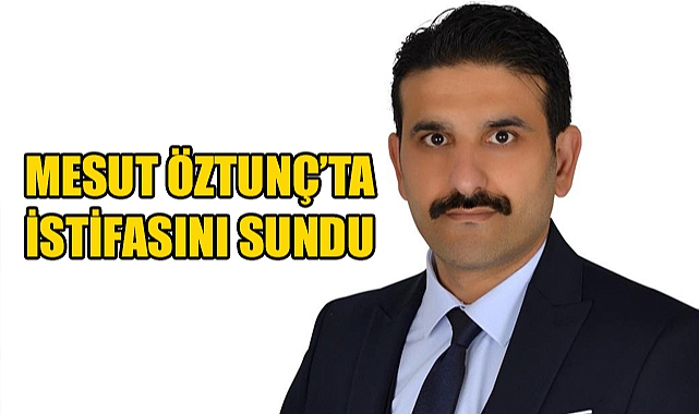 İYİ Parti’de Mesut Öztunç’ta istifa etmiş