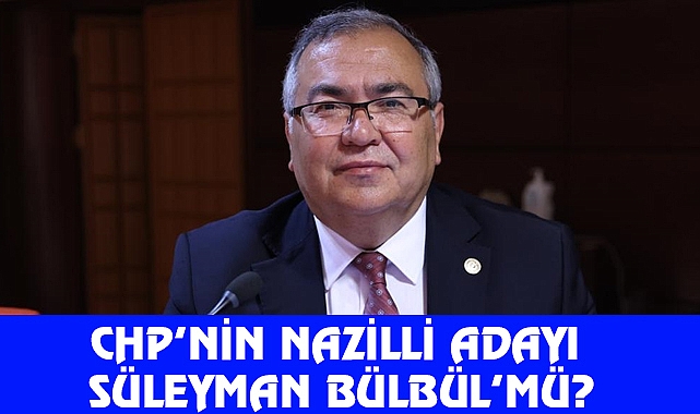 CHP’nin Nazilli Adayı Bülbül mü?