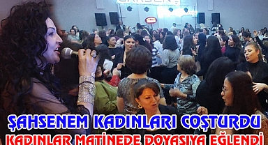 Kadınlar ŞAHSENEM'li matine'de vur patlasın çal oynasın