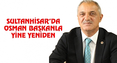 Sultanhisar'da Osman Başkan’la yeniden