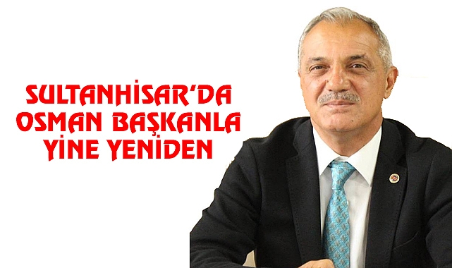Sultanhisar'da Osman Başkan’la yeniden