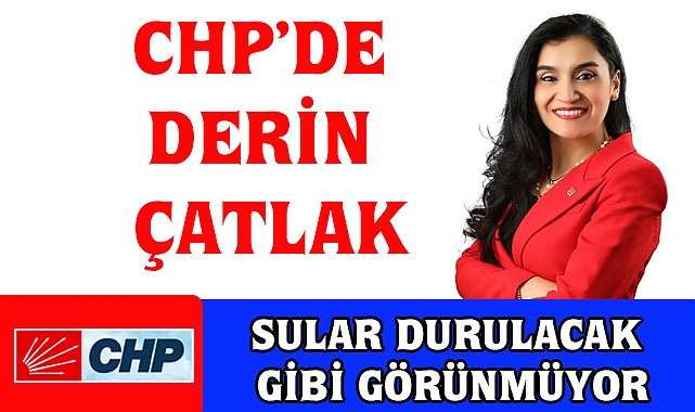 CHP’de Derin Çatlak