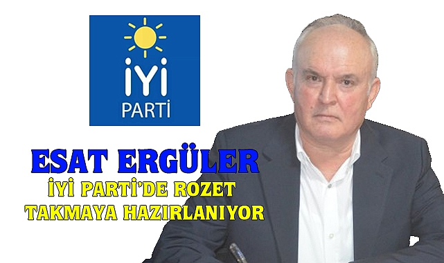  İYİ Parti’de Esat Ergüler Bombası