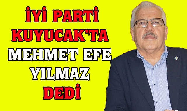 İYİ Parti Kuyucak'ta Mehmet Efe Yılmaz dedi