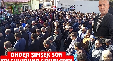 ÖNDER ŞİMŞEK SON YOLCULUĞUNA UĞURLANDI