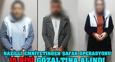 NAZİLLİ EMNİYETİNDEN  ŞAFAK OPERASYONU