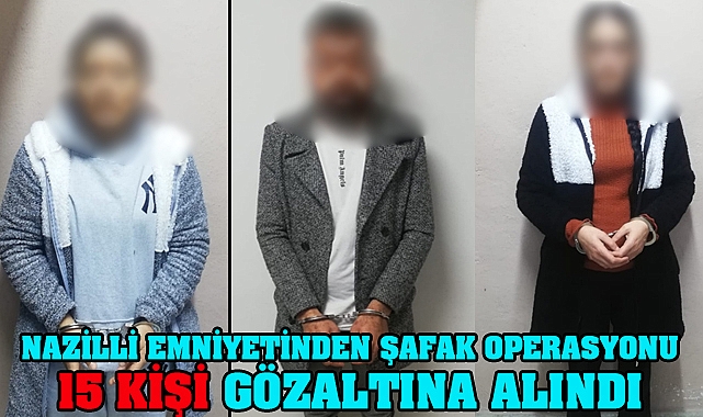 NAZİLLİ EMNİYETİNDEN  ŞAFAK OPERASYONU