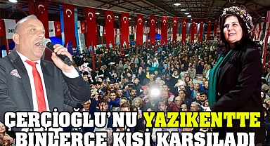 Çerçioğlu’na Yazıkentte Muhteşem karşılama