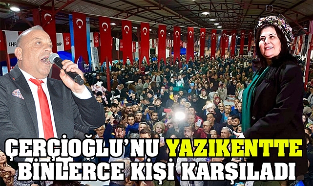 Çerçioğlu’na Yazıkentte Muhteşem karşılama
