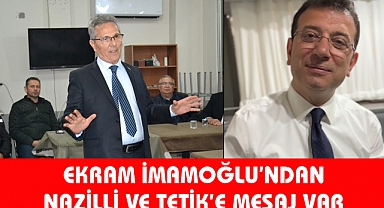 İmamoğlu’ndan Tetik’e ve Nazilli’ye güzel Mesajlar var