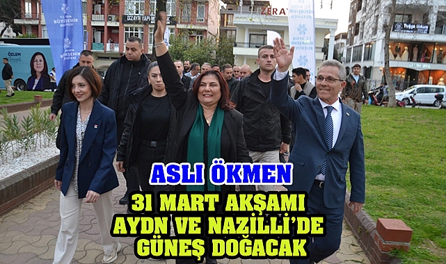 Ökmen, 31 Mart Akşamı Hem Aydın'da Hemde Nazilli’de Güneş açacak