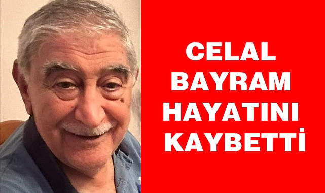 Celal Bayram hayatını kaybetti.