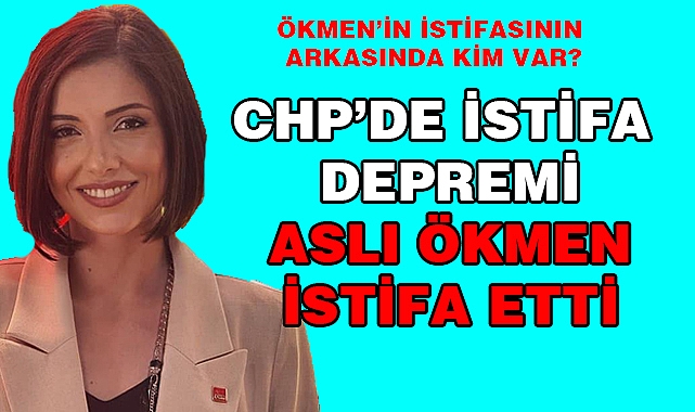 CHP'de İstifa depremi Aslı Ökmen istifa etti