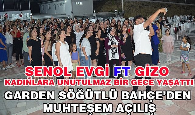 Garden Söğütlü bahçe Muhteşem bir açılışa İmza attı