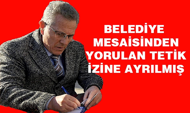  Çok yorulan başkan izine ayrılmış