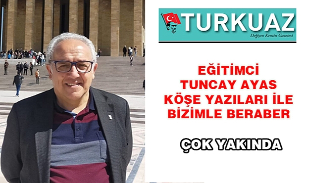 EĞİTİMCİ TUNCAY AYAS KÖŞE YAZILARI İLE SİZLERLE