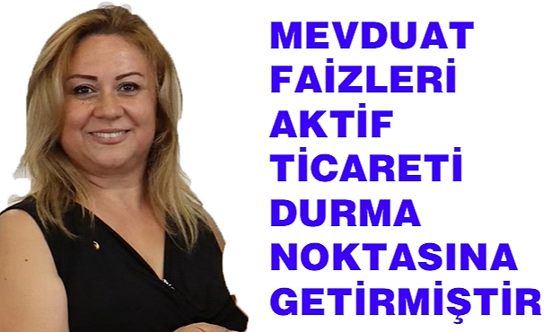 Mevduat Faizleri aktif ticareti durma noktasına getirmiştir