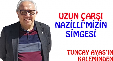 UZUN  ÇARŞI NAZİLLİ'MİZİN  SİMGESİ