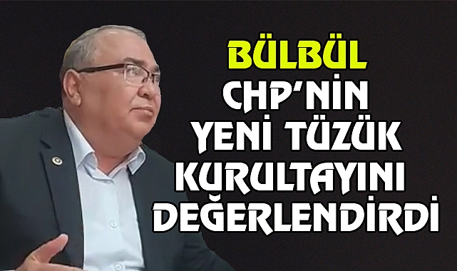 MİLLETVEKİLİ SÜLEYMAN BÜLBÜL'DEN KURULTAY DEĞERLENDİRMESİ