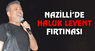 Nazilli’de Haluk Levent Fırtınası