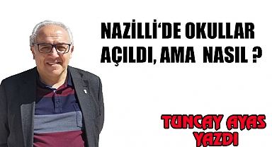 NAZİLLİ ‘ DE OKULLAR  AÇILDI , AMA  NASIL ?