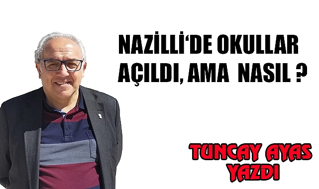 NAZİLLİ ‘ DE OKULLAR  AÇILDI , AMA  NASIL ?