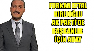 AK Parti’de Furkan Eftal Kırlıoğlu Aday