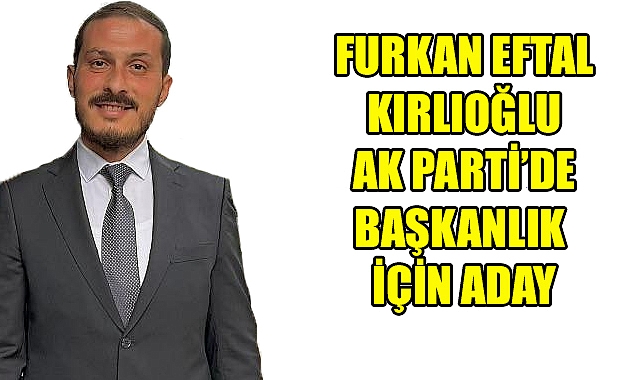 AK Parti’de Furkan Eftal Kırlıoğlu Aday