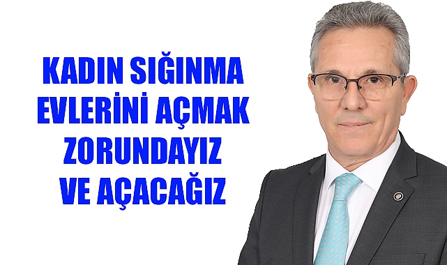 Nazilli Belediye Başkanı Ertuğrul Tetik, "Kadın Sığınma evlerini açacağız"