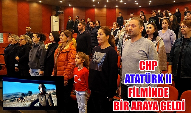 CHP 10 Kasımda Atatürk II Filminde bir araya geldi.