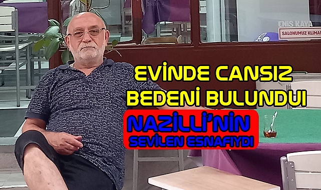 Nazilli’nin sevilen esnafı hayatını kaybetti.