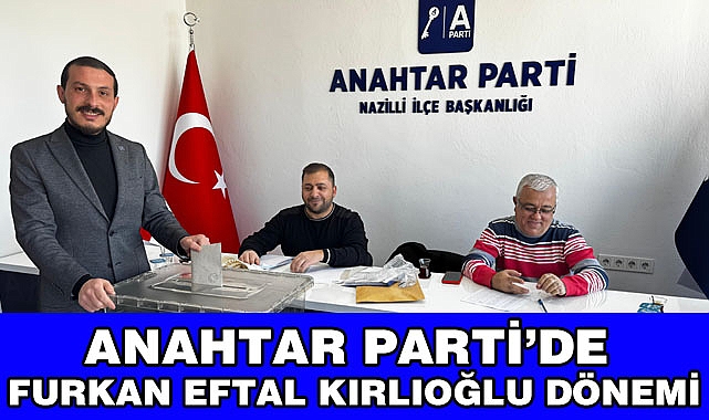 Anahtar Parti’de Furkan Eftal Kırlıoğlu Dönemi resmen başladı